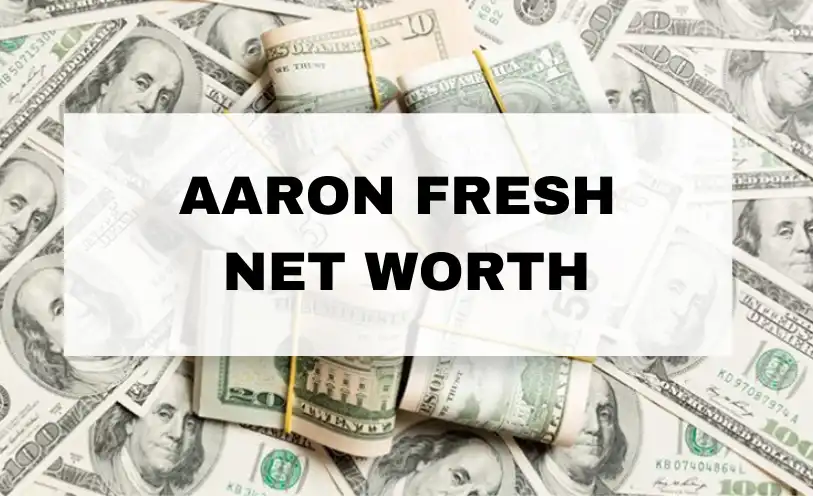 Aaron Fresh Net Worth