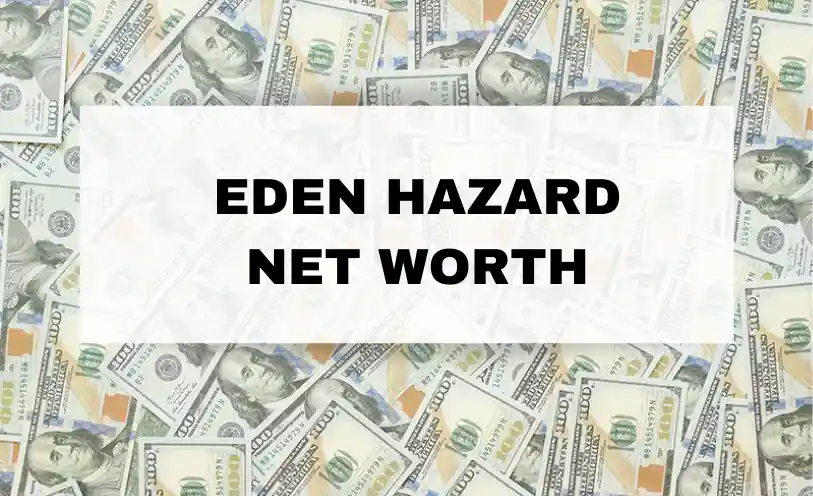 Eden Hazard Net Worth