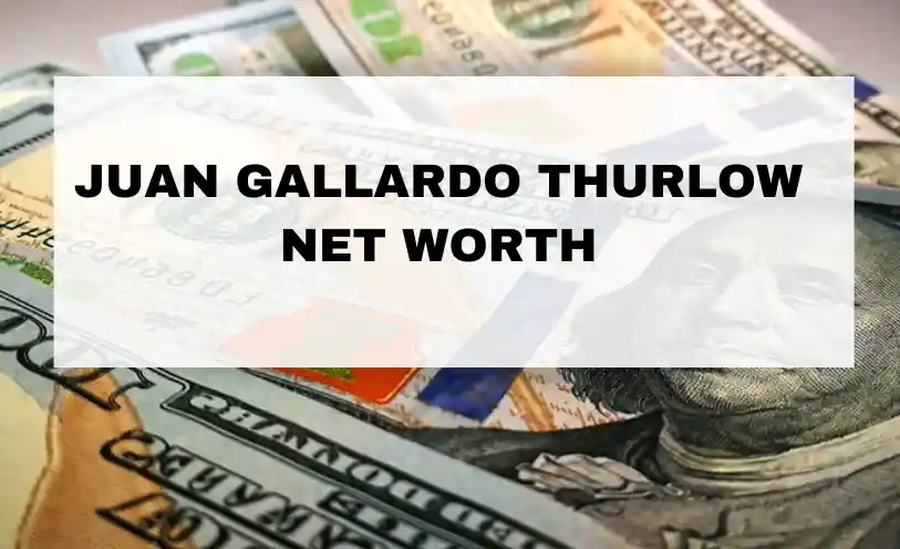 Juan Gallardo Thurlow Net Worth