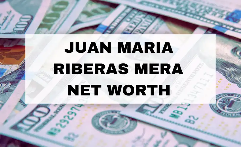 Juan Maria Riberas Mera Net Worth