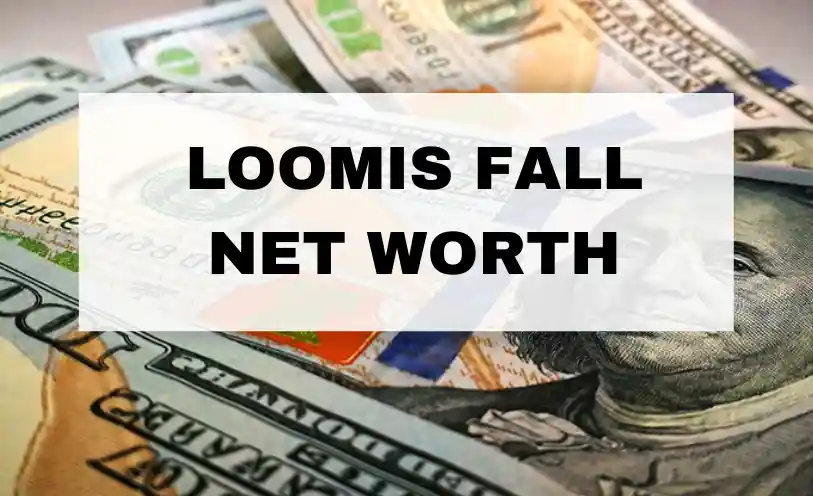 Loomis Fall Net Worth