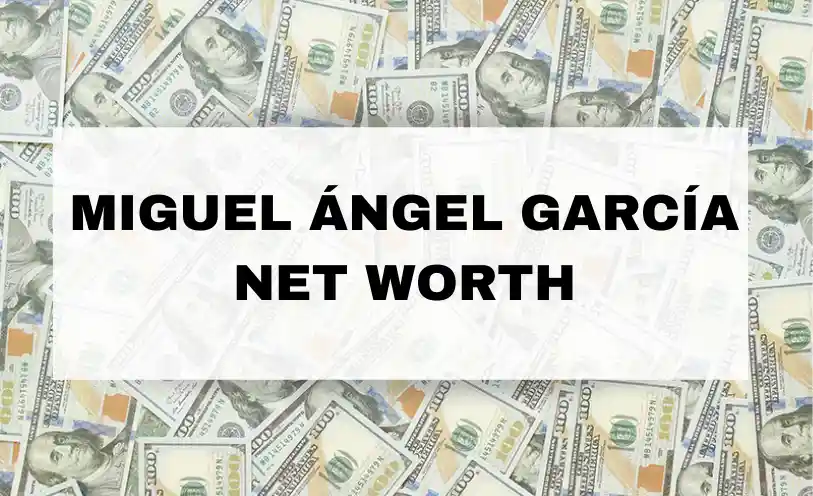 Miguel Ángel García Net Worth