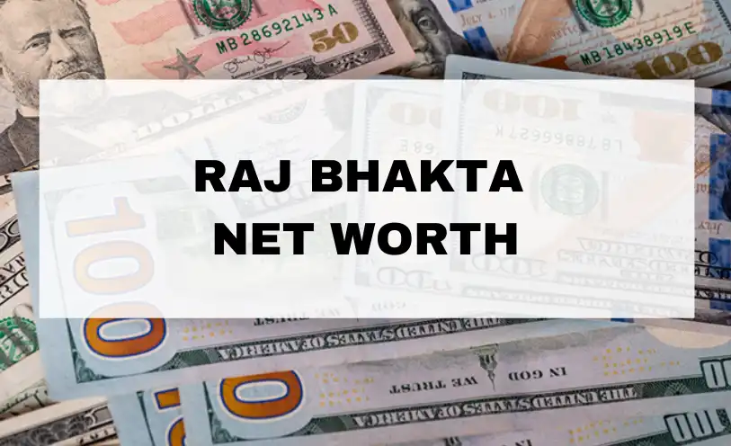Raj Bhakta Net Worth