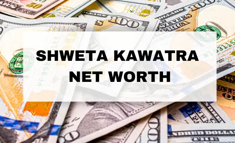 Shweta Kawatra Net Worth